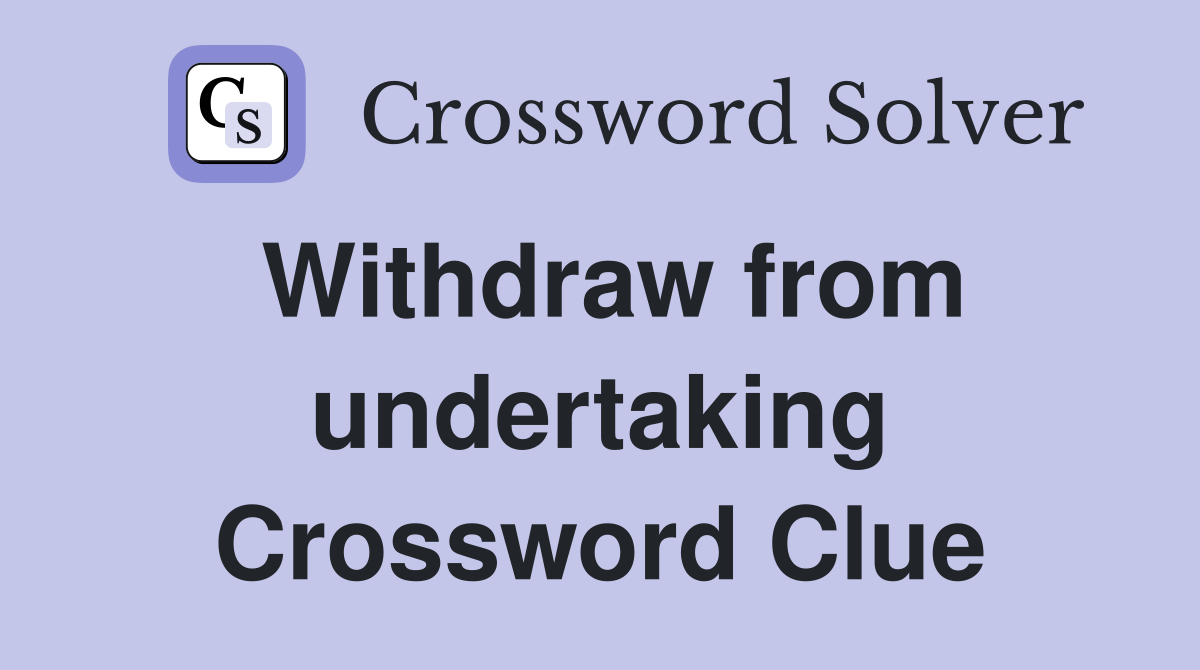 Withdraw from undertaking Crossword Clue Answers Crossword Solver
